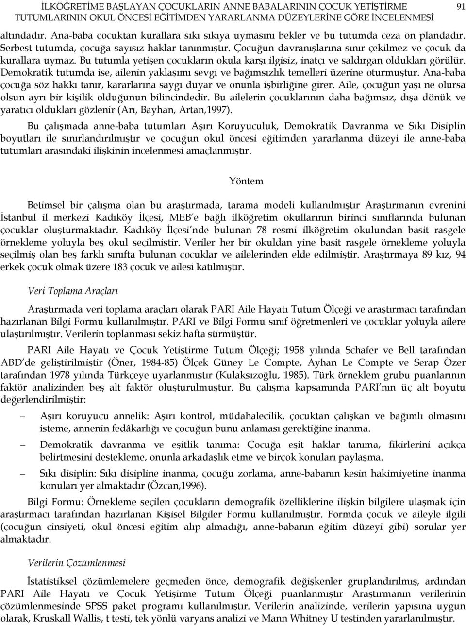 Çocuğun davranışlarına sınır çekilmez ve çocuk da kurallara uymaz. Bu tutumla yetişen çocukların okula karşı ilgisiz, inatçı ve saldırgan oldukları görülür.