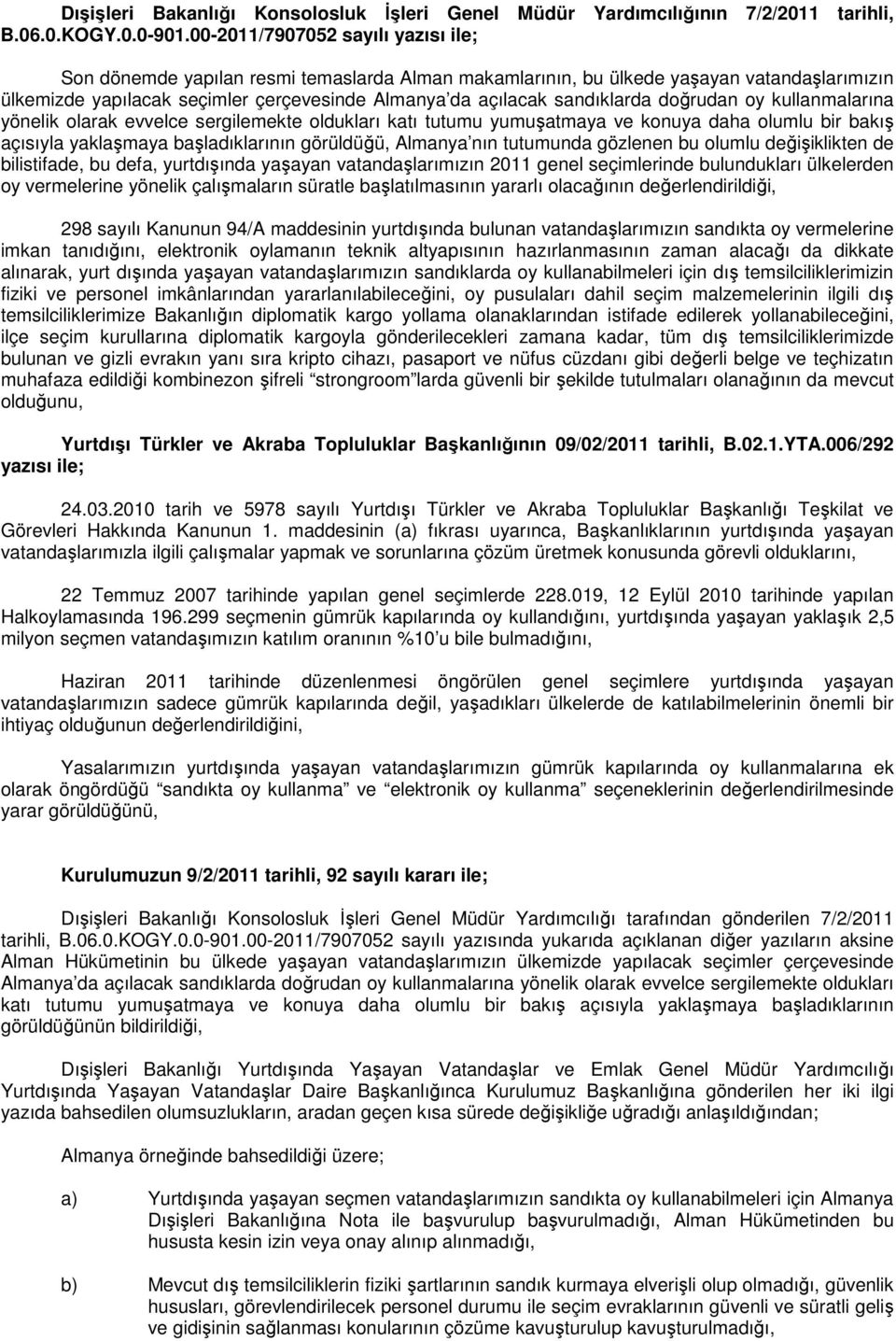 sandıklarda doğrudan oy kullanmalarına yönelik olarak evvelce sergilemekte oldukları katı tutumu yumuşatmaya ve konuya daha olumlu bir bakış açısıyla yaklaşmaya başladıklarının görüldüğü, Almanya nın