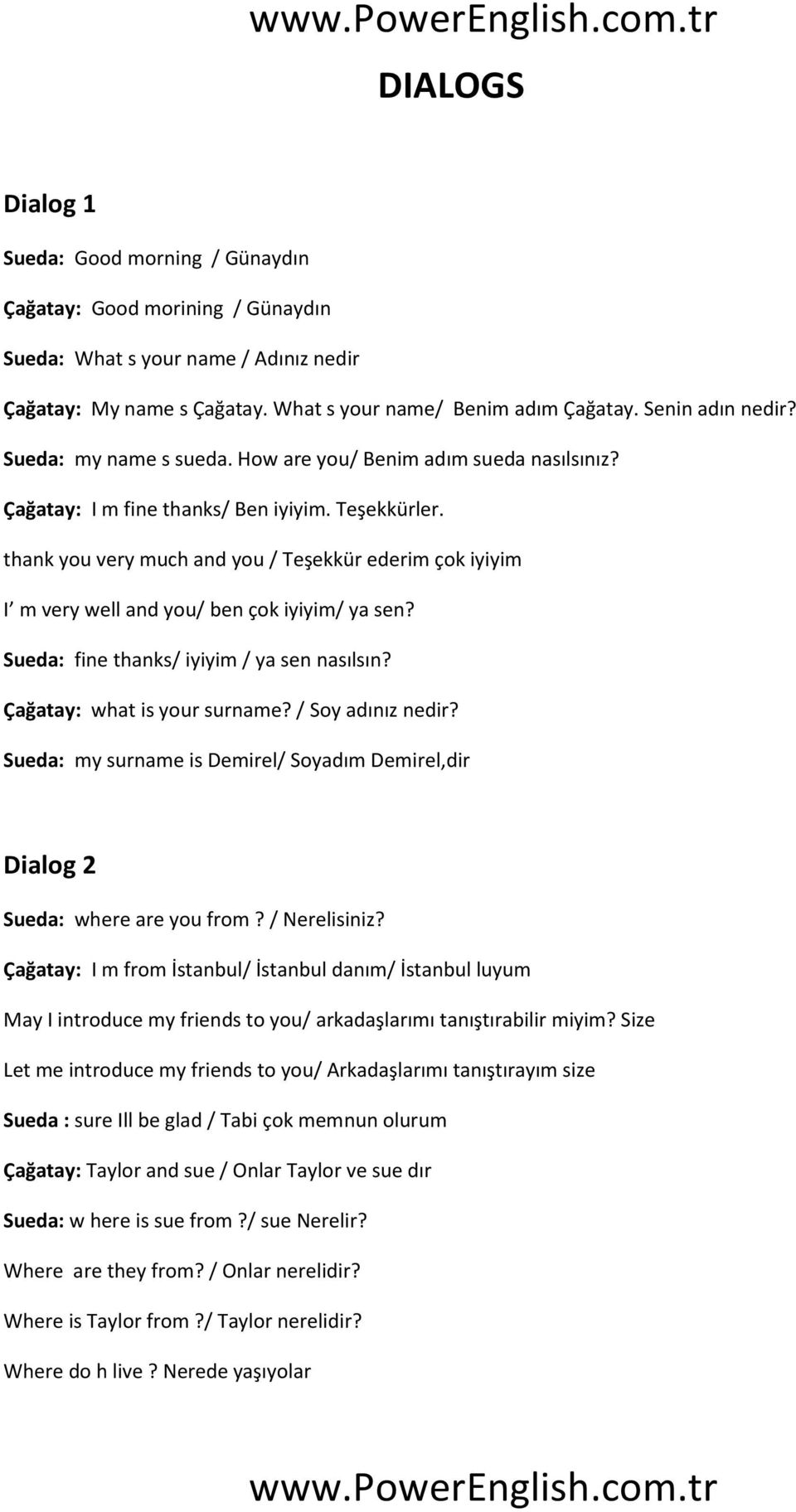 thank you very much and you / Teşekkür ederim çok iyiyim I m very well and you/ ben çok iyiyim/ ya sen? Sueda: fine thanks/ iyiyim / ya sen nasılsın? Çağatay: what is your surname? / Soy adınız nedir?