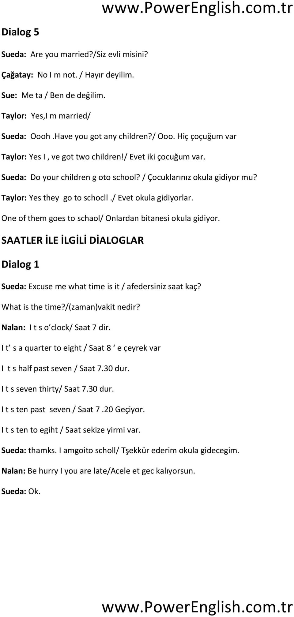 / Evet okula gidiyorlar. One of them goes to schaol/ Onlardan bitanesi okula gidiyor. SAATLER İLE İLGİLİ DİALOGLAR Dialog 1 Sueda: Excuse me what time is it / afedersiniz saat kaç? What is the time?