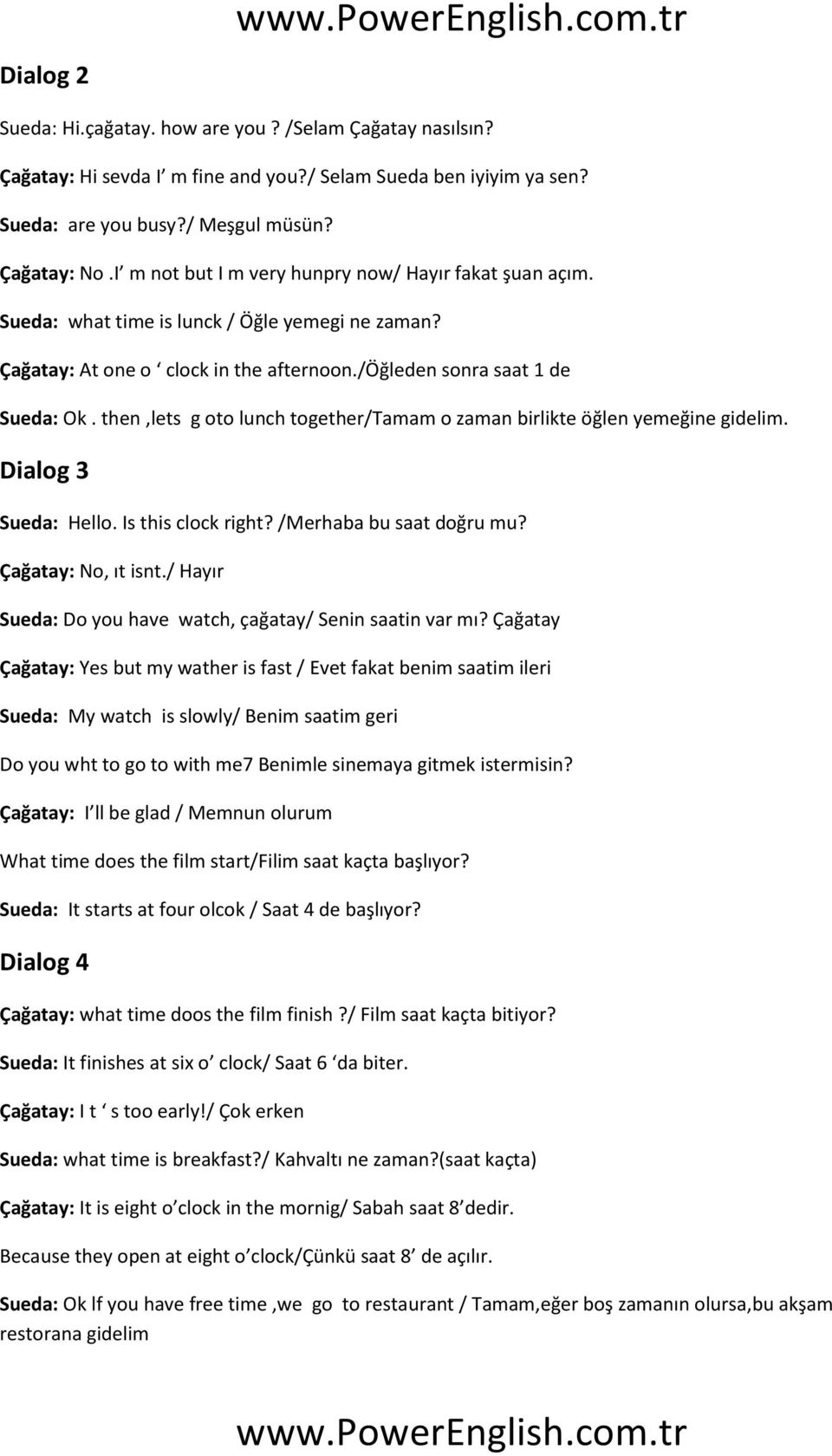 then,lets g oto lunch together/tamam o zaman birlikte öğlen yemeğine gidelim. Dialog 3 Sueda: Hello. Is this clock right? /Merhaba bu saat doğru mu? Çağatay: No, ıt isnt.
