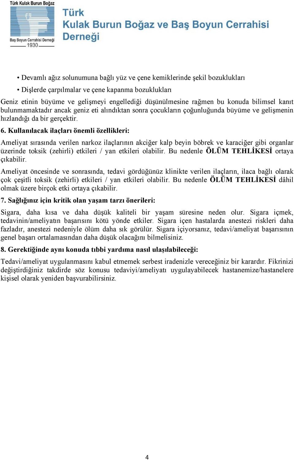 Kullanılacak ilaçları önemli özellikleri: Ameliyat sırasında verilen narkoz ilaçlarının akciğer kalp beyin böbrek ve karaciğer gibi organlar üzerinde toksik (zehirli) etkileri / yan etkileri olabilir.