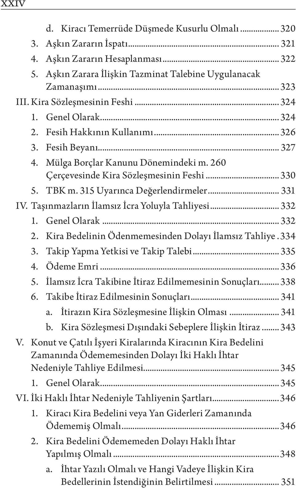 .. 330 5. TBK m. 315 Uyarınca Değerlendirmeler... 331 IV. Taşınmazların İlamsız İcra Yoluyla Tahliyesi... 332 1. Genel Olarak... 332 2. Kira Bedelinin Ödenmemesinden Dolayı İlamsız Tahliye.. 334 3.