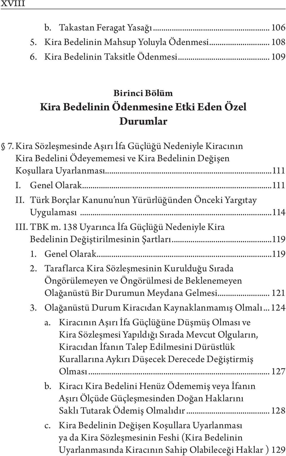 Türk Borçlar Kanunu nun Yürürlüğünden Önceki Yargıtay Uygulaması...114 III. TBK m. 138 Uyarınca İfa Güçlüğü Nedeniyle Kira Bedelinin Değiştirilmesinin Şartları...119 1. Genel Olarak...119 2.