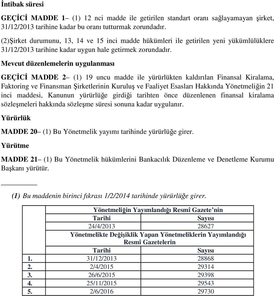 Mevcut düzenlemelerin uygulanması GEÇİCİ MADDE 2 (1) 19 uncu madde ile yürürlükten kaldırılan Finansal Kiralama, Faktoring ve Finansman Şirketlerinin Kuruluş ve Faaliyet Esasları Hakkında