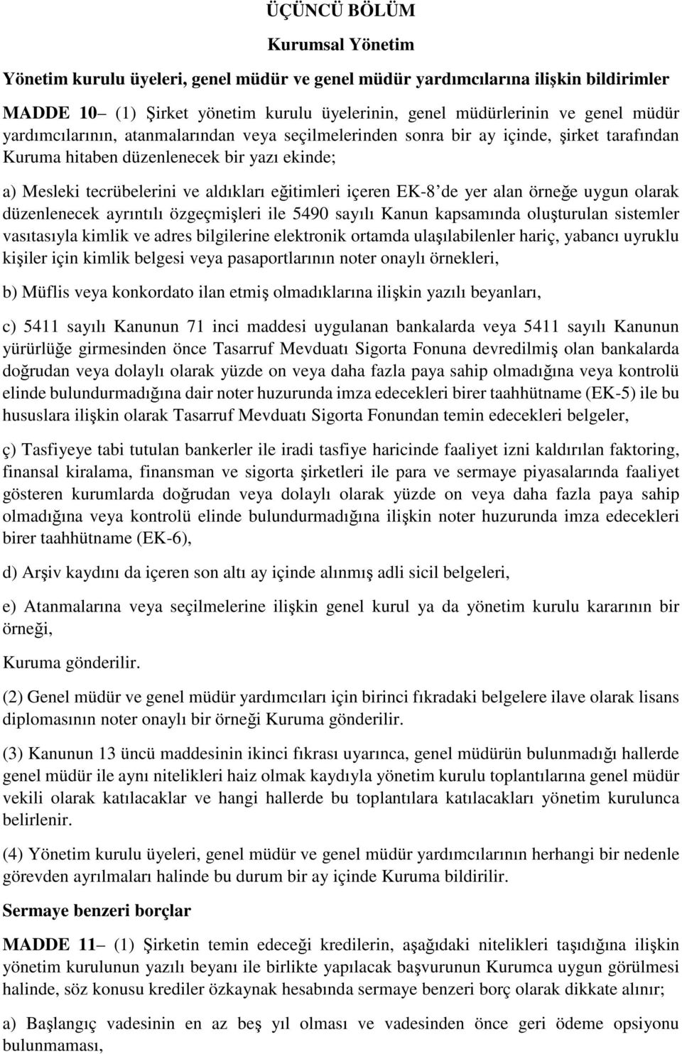 de yer alan örneğe uygun olarak düzenlenecek ayrıntılı özgeçmişleri ile 5490 sayılı Kanun kapsamında oluşturulan sistemler vasıtasıyla kimlik ve adres bilgilerine elektronik ortamda ulaşılabilenler