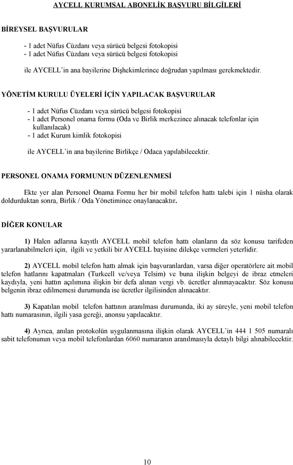 YÖNETİM KURULU ÜYELERİ İÇİN YAPILACAK BAŞVURULAR - 1 adet Nüfus Cüzdanı veya sürücü belgesi fotokopisi - 1 adet Personel onama formu (Oda ve Birlik merkezince alınacak telefonlar için kullanılacak) -