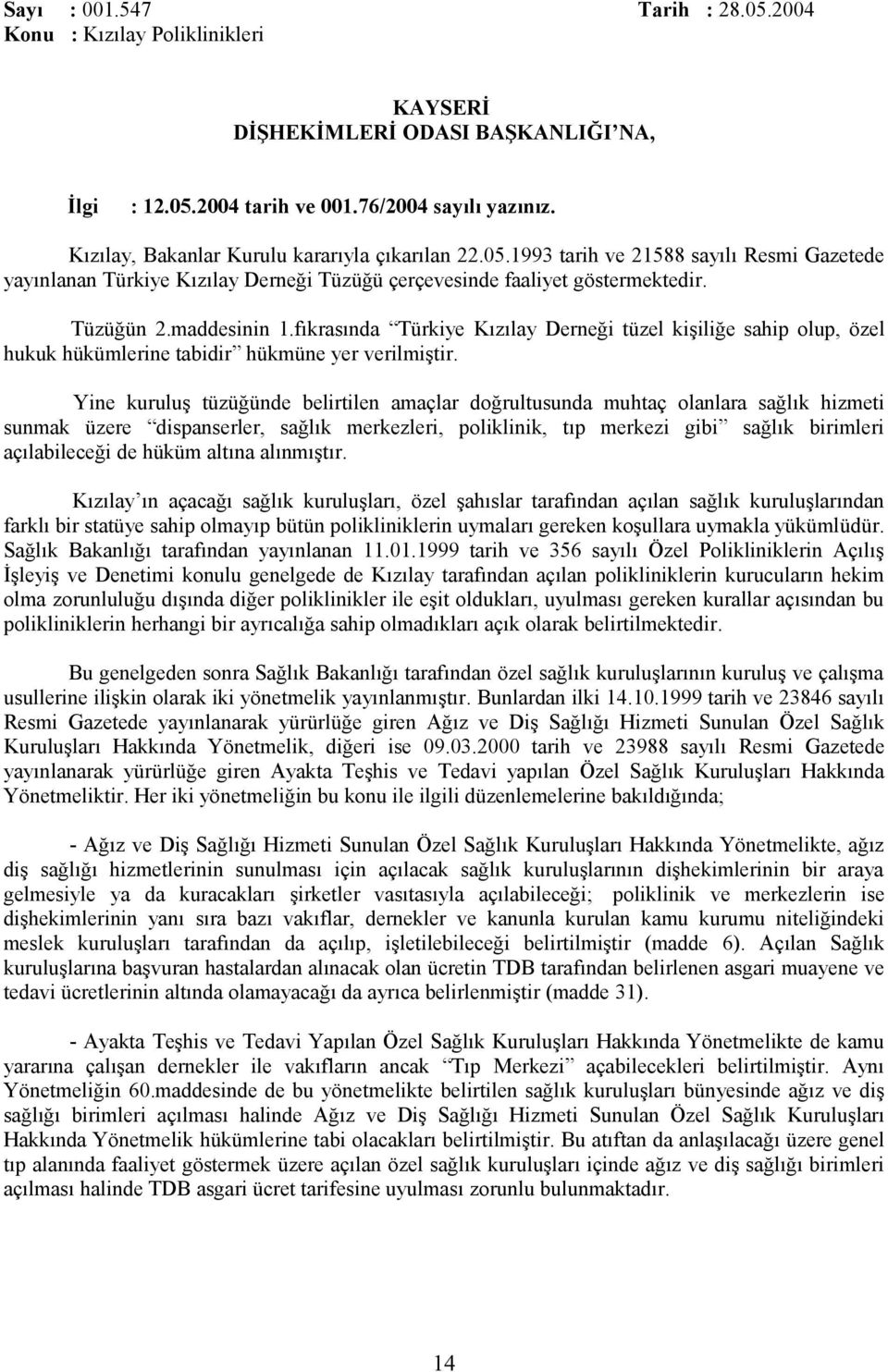 Yine kuruluş tüzüğünde belirtilen amaçlar doğrultusunda muhtaç olanlara sağlık hizmeti sunmak üzere dispanserler, sağlık merkezleri, poliklinik, tıp merkezi gibi sağlık birimleri açılabileceği de