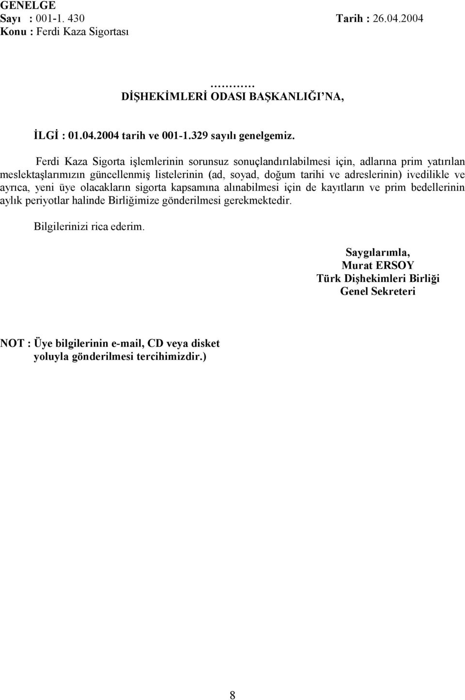 doğum tarihi ve adreslerinin) ivedilikle ve ayrıca, yeni üye olacakların sigorta kapsamına alınabilmesi için de kayıtların ve prim bedellerinin aylık