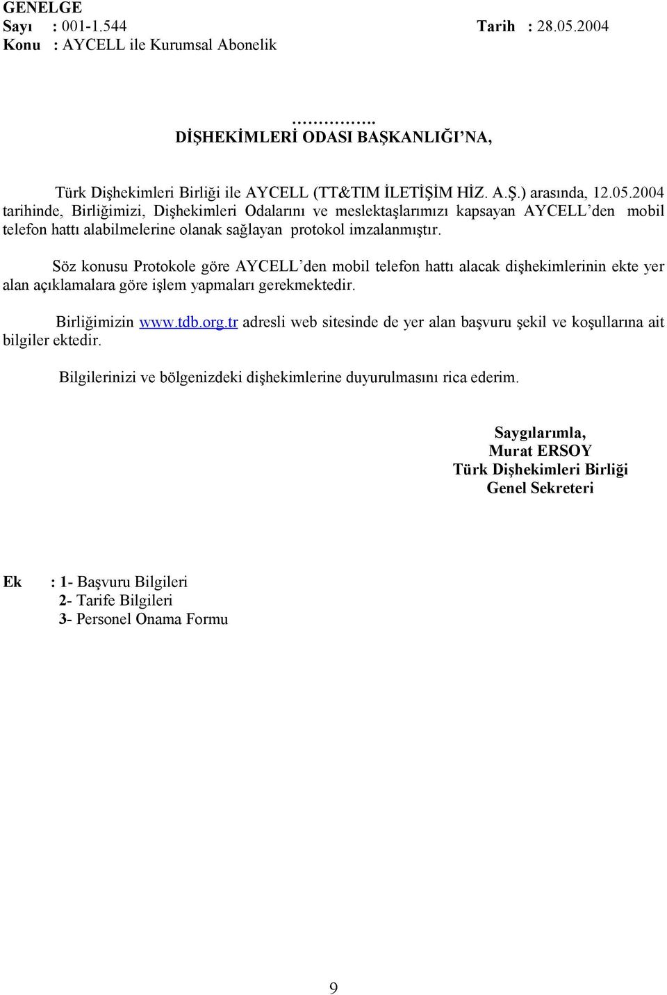 2004 tarihinde, Birliğimizi, Dişhekimleri Odalarını ve meslektaşlarımızı kapsayan AYCELL den mobil telefon hattı alabilmelerine olanak sağlayan protokol imzalanmıştır.