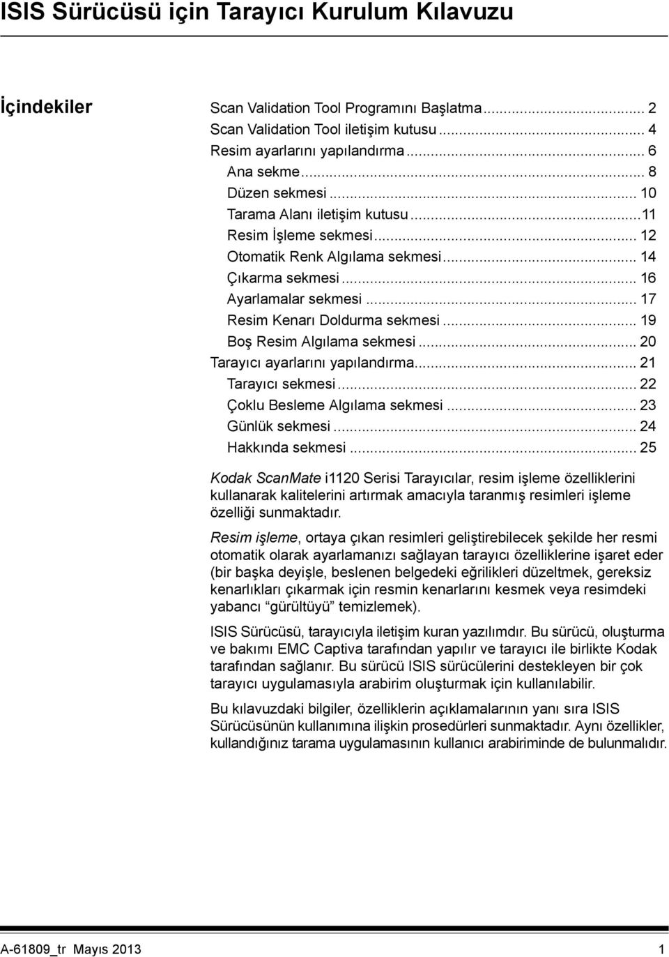 .. 19 Boş Resim Algılama sekmesi... 20 Tarayıcı ayarlarını yapılandırma... 21 Tarayıcı sekmesi... 22 Çoklu Besleme Algılama sekmesi... 23 Günlük sekmesi... 24 Hakkında sekmesi.