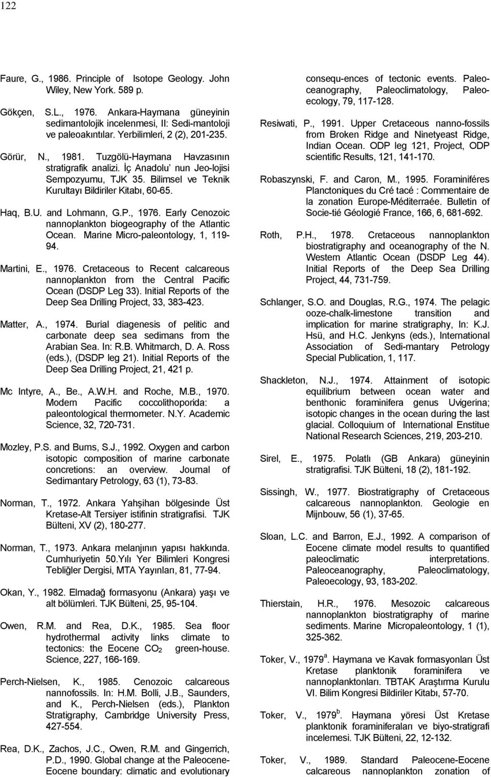 Haq, B.U. and Lohmann, G.P., 1976. Early Cenozoic nannoplankton biogeography of the Atlantic Ocean. Marine Micro-paleontology, 1, 119-94. Martini, E., 1976. Cretaceous to Recent calcareous nannoplankton from the Central Pacific Ocean (DSDP Leg 33).