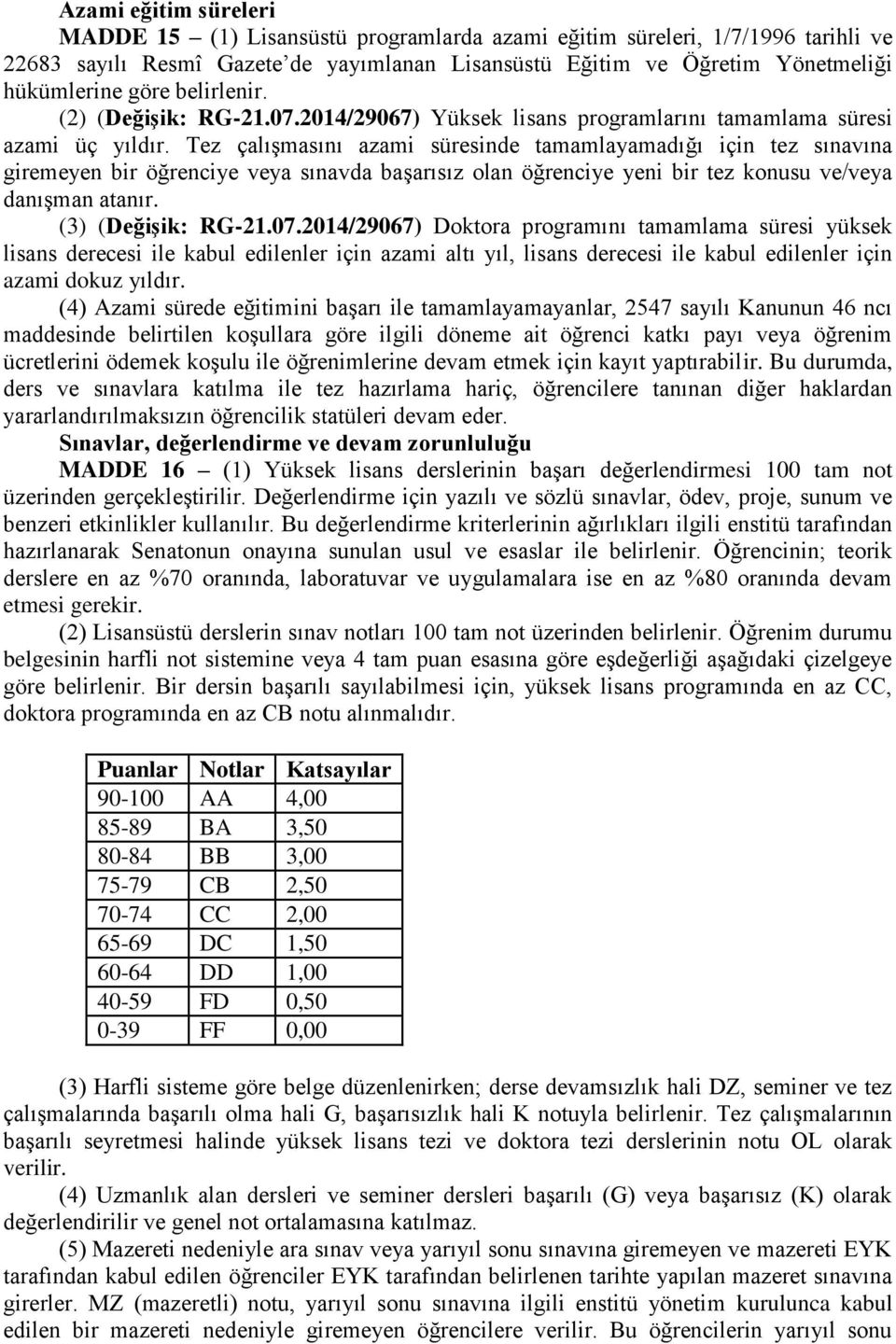 Tez çalışmasını azami süresinde tamamlayamadığı için tez sınavına giremeyen bir öğrenciye veya sınavda başarısız olan öğrenciye yeni bir tez konusu ve/veya danışman atanır. (3) (Değişik: RG-21.07.