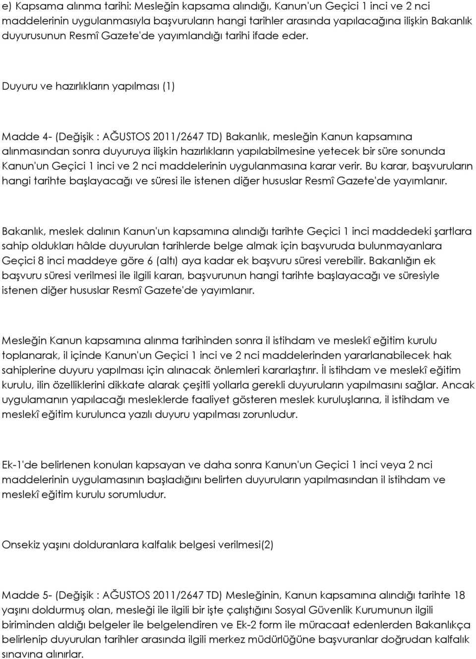 Duyuru ve hazırlıkların yapılması (1) Madde 4- (Değişik : AĞUSTOS 2011/2647 TD) Bakanlık, mesleğin Kanun kapsamına alınmasından sonra duyuruya ilişkin hazırlıkların yapılabilmesine yetecek bir süre