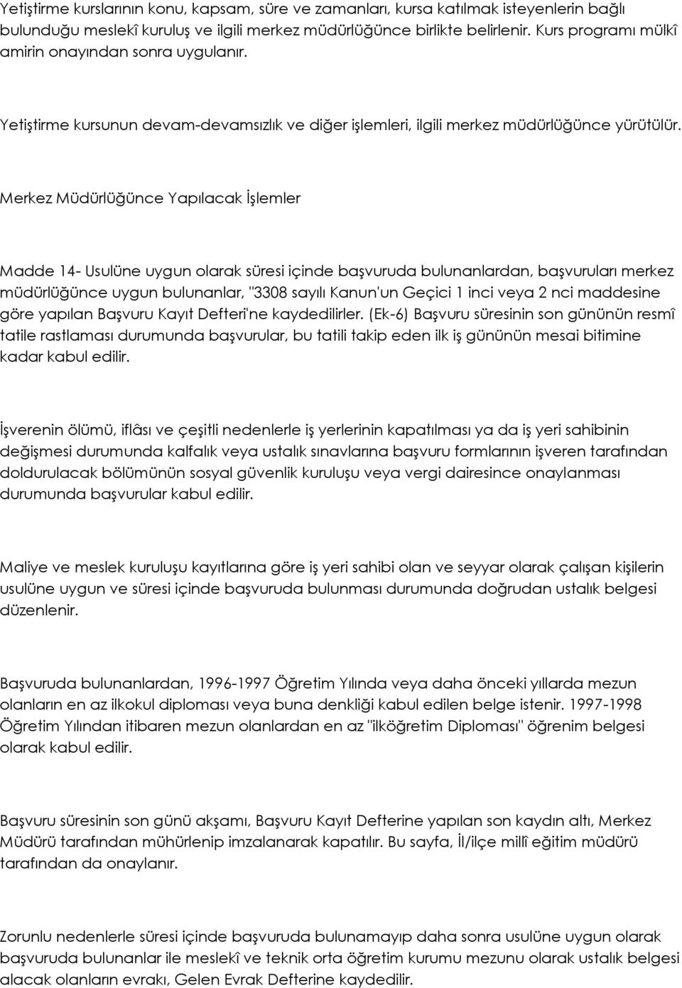 Merkez Müdürlüğünce Yapılacak İşlemler Madde 14- Usulüne uygun olarak süresi içinde başvuruda bulunanlardan, başvuruları merkez müdürlüğünce uygun bulunanlar, "3308 sayılı Kanun'un Geçici 1 inci veya