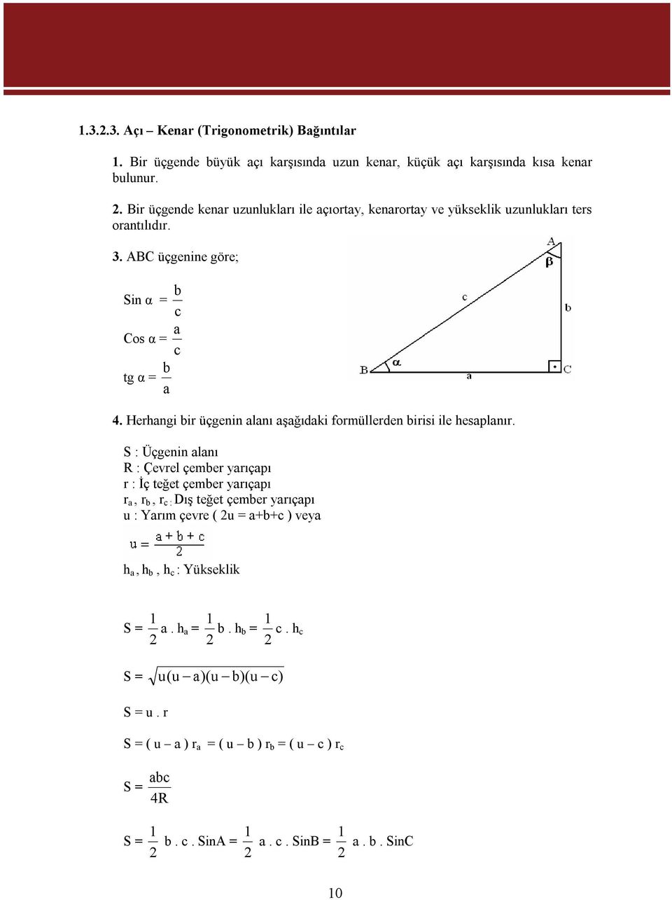 Herhangi bir üçgenin alanı aşağıdaki formüllerden birisi ile hesaplanır.