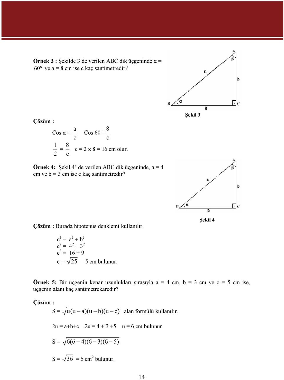 Şekil 4 c 2 = a 2 + b 2 c 2 = 4 2 + 3 2 c 2 = 16 + 9 c = 25 = 5 cm bulunur.