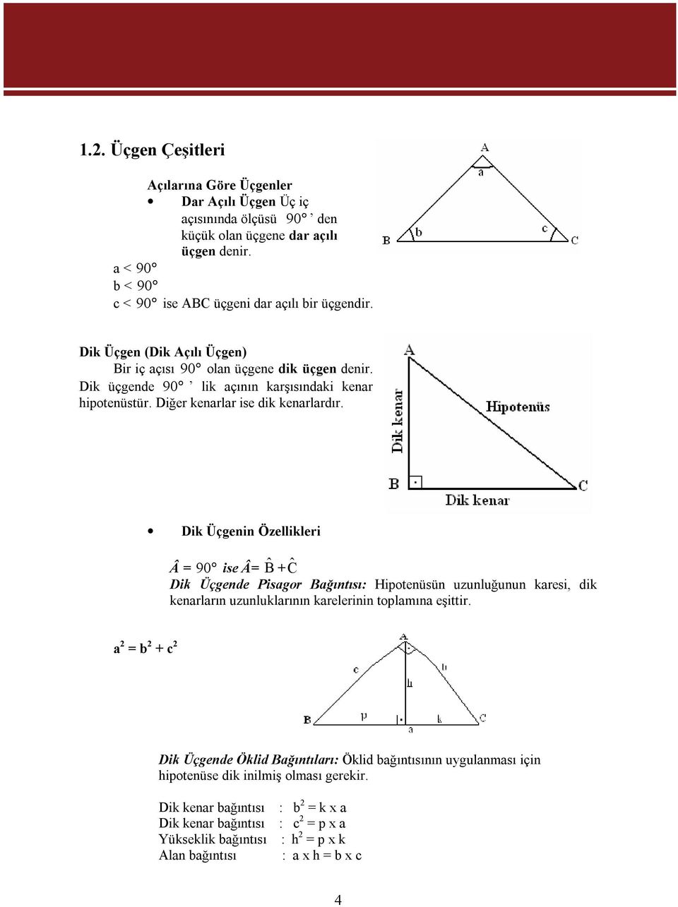Dik Üçgenin Özellikleri Â = 90 ise Â= Bˆ + Ĉ Dik Üçgende Pisagor Bağıntısı: Hipotenüsün uzunluğunun karesi, dik kenarların uzunluklarının karelerinin toplamına eşittir.