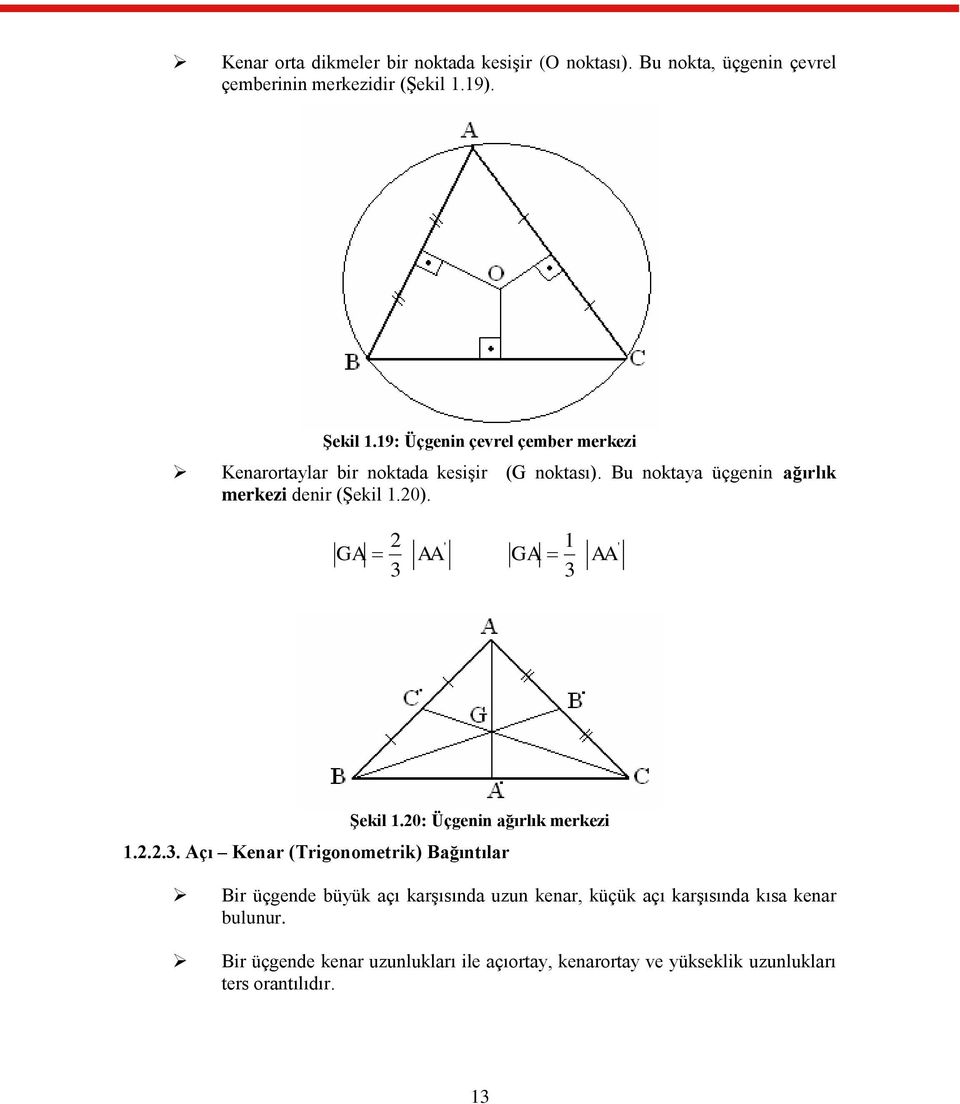 GA 3 ' AA GA 1 3 ' AA ġekil 1.0: Üçgenin ağırlık merkezi 1...3. Açı Kenar (Trigonometrik) Bağıntılar Bir üçgende büyük açı karģısında uzun kenar, küçük açı karģısında kısa kenar bulunur.