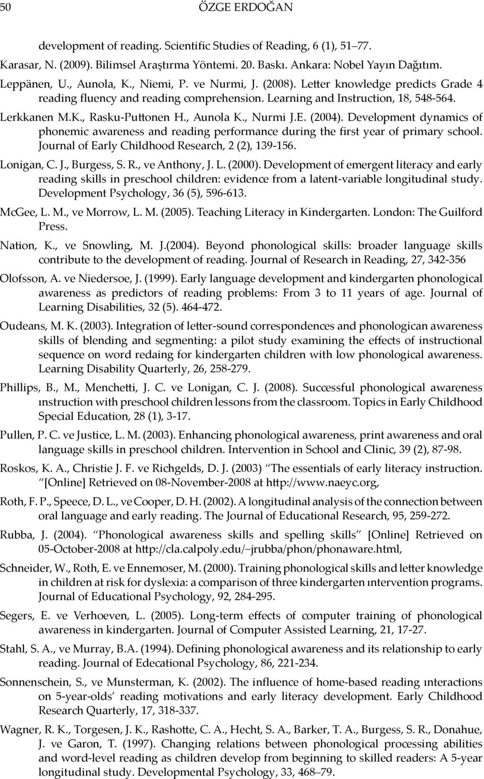 , Nurmi J.E. (2004). Development dynamics of phonemic awareness and reading performance during the first year of primary school. Journal of Early Childhood Research, 2 (2), 139-156. Lonigan, C. J., Burgess, S.