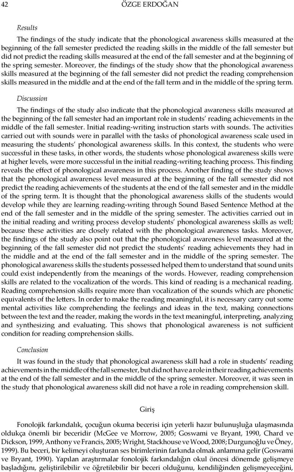 Moreover, the findings of the study show that the phonological awareness skills measured at the beginning of the fall semester did not predict the reading comprehension skills measured in the middle