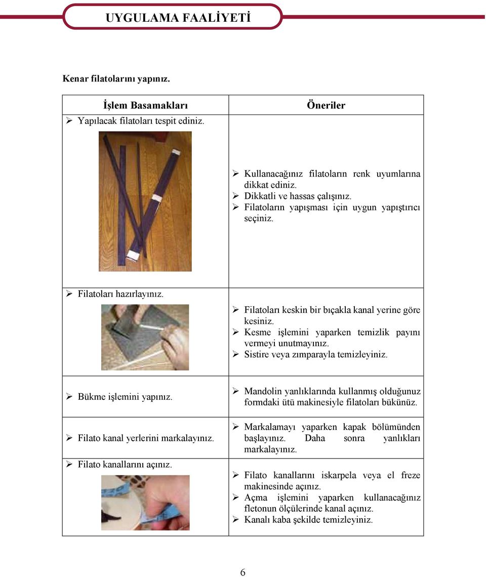 Kesme işlemini yaparken temizlik payını vermeyi unutmayınız. Sistire veya zımparayla temizleyiniz. Bükme işlemini yapınız. Filato kanal yerlerini markalayınız. Filato kanallarını açınız.