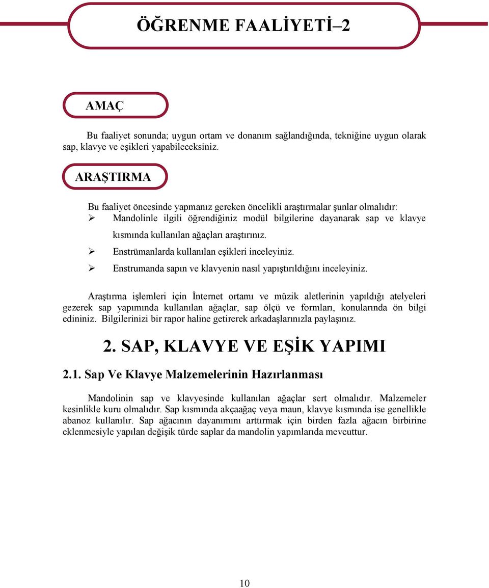 araştırınız. Enstrümanlarda kullanılan eşikleri inceleyiniz. Enstrumanda sapın ve klavyenin nasıl yapıştırıldığını inceleyiniz.