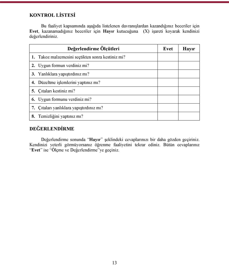 Düzeltme işlemlerini yaptınız mı? 5. Çıtaları kestiniz mi? 6. Uygun formunu verdiniz mi? 7. Çıtaları yanlıklara yapıştırdınız mı? 8. Temizliğini yaptınız mı?