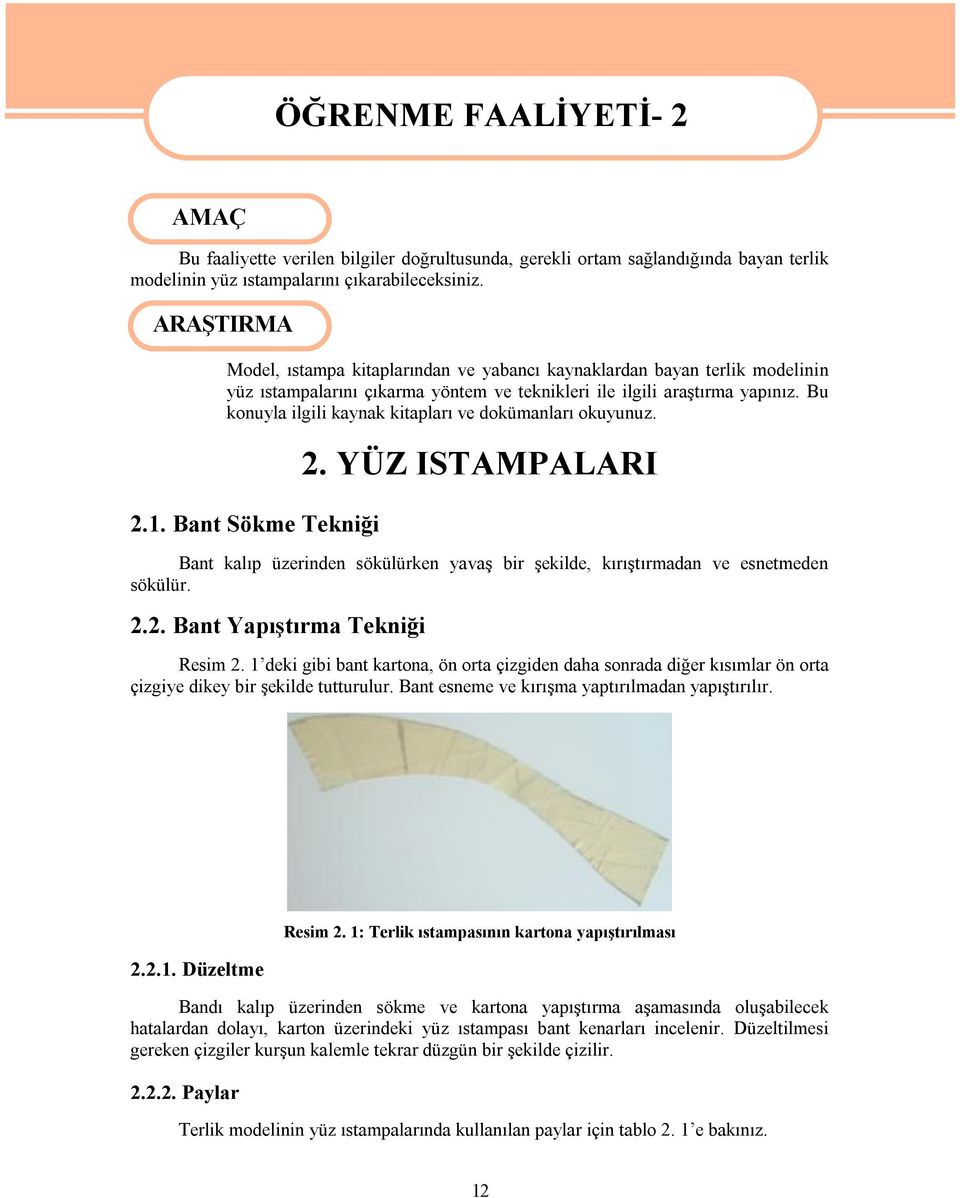 Bu konuyla ilgili kaynak kitapları ve dokümanları okuyunuz. 2.1. Bant Sökme Tekniği 2. YÜZ ISTAMPALARI Bant kalıp üzerinden sökülürken yavaş bir şekilde, kırıştırmadan ve esnetmeden sökülür. 2.2. Bant Yapıştırma Tekniği Resim 2.