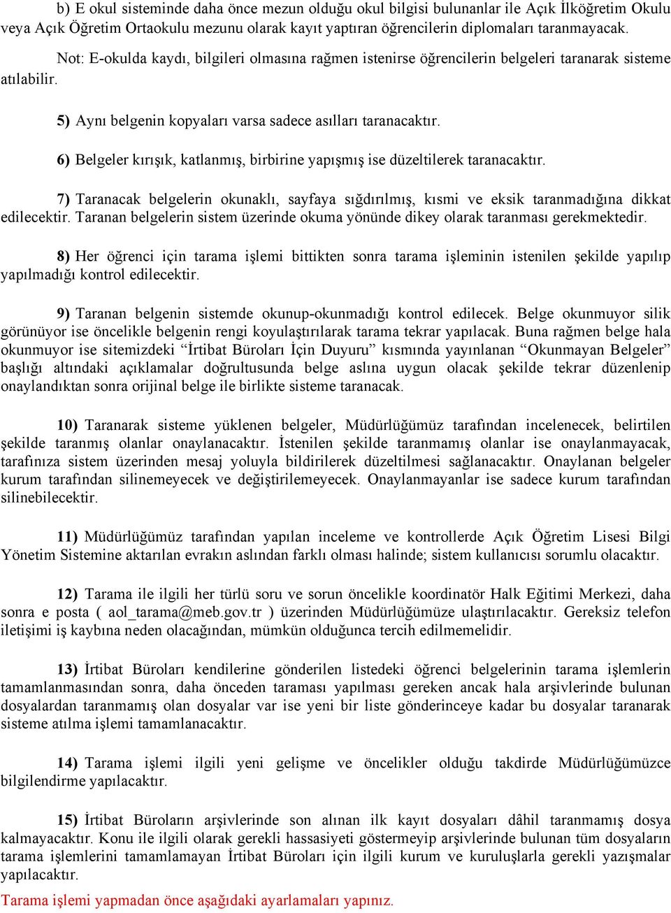 6) Belgeler kırışık, katlanmış, birbirine yapışmış ise düzeltilerek taranacaktır. 7) Taranacak belgelerin okunaklı, sayfaya sığdırılmış, kısmi ve eksik taranmadığına dikkat edilecektir.