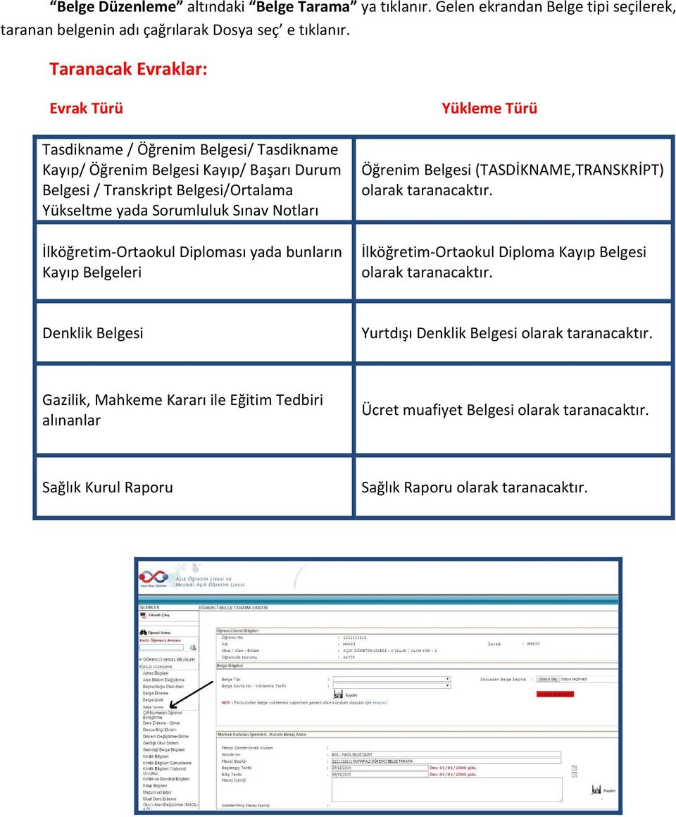 Notları İlköğretim Ortaokul Diploması yada bunların Kayıp Belgeleri Yükleme Türü Öğrenim Belgesi (TASDİKNAME,TRANSKRİPT) olarak taranacaktır.