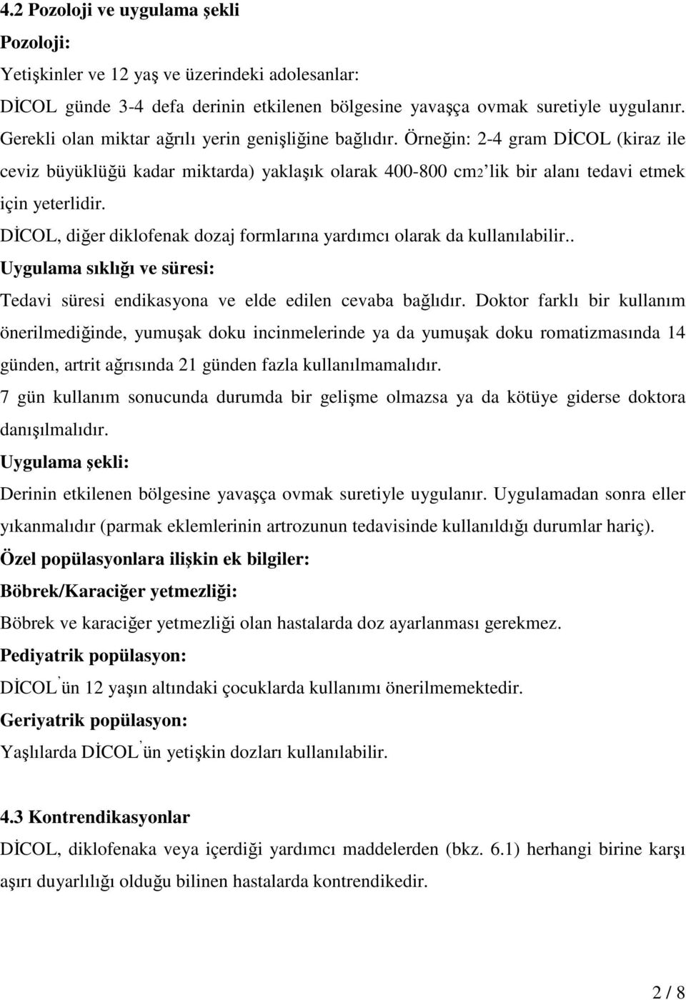 DİCOL, diğer diklofenak dozaj formlarına yardımcı olarak da kullanılabilir.. Uygulama sıklığı ve süresi: Tedavi süresi endikasyona ve elde edilen cevaba bağlıdır.