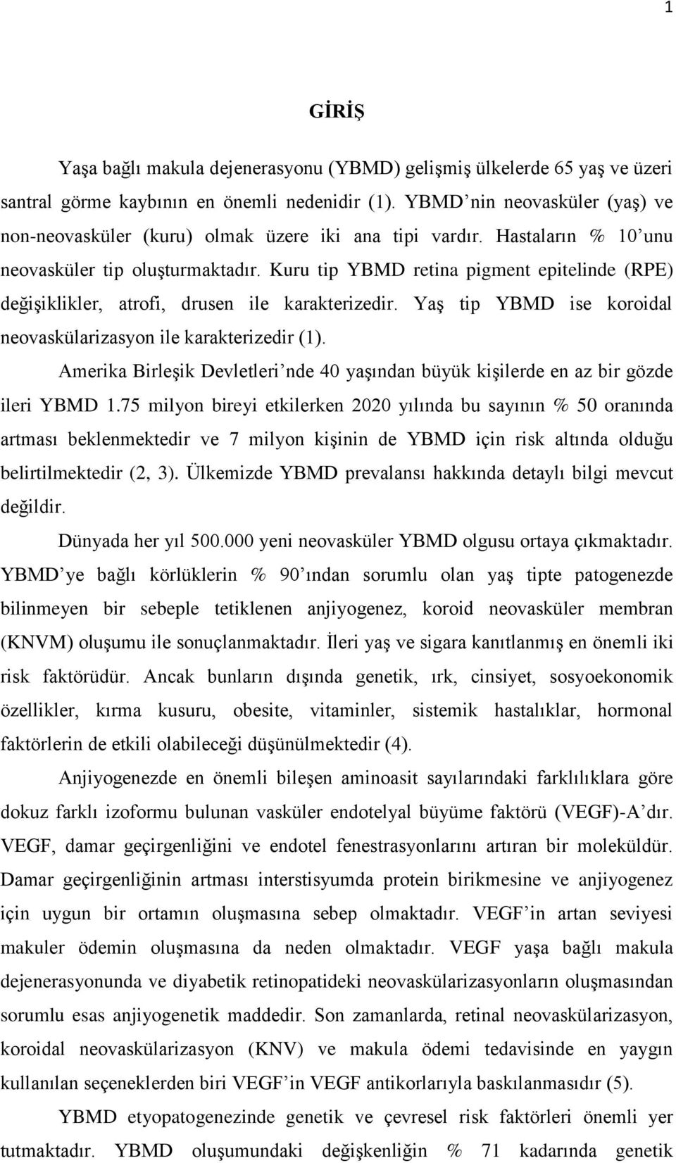 Kuru tip YBMD retina pigment epitelinde (RPE) değişiklikler, atrofi, drusen ile karakterizedir. Yaş tip YBMD ise koroidal neovaskülarizasyon ile karakterizedir (1).