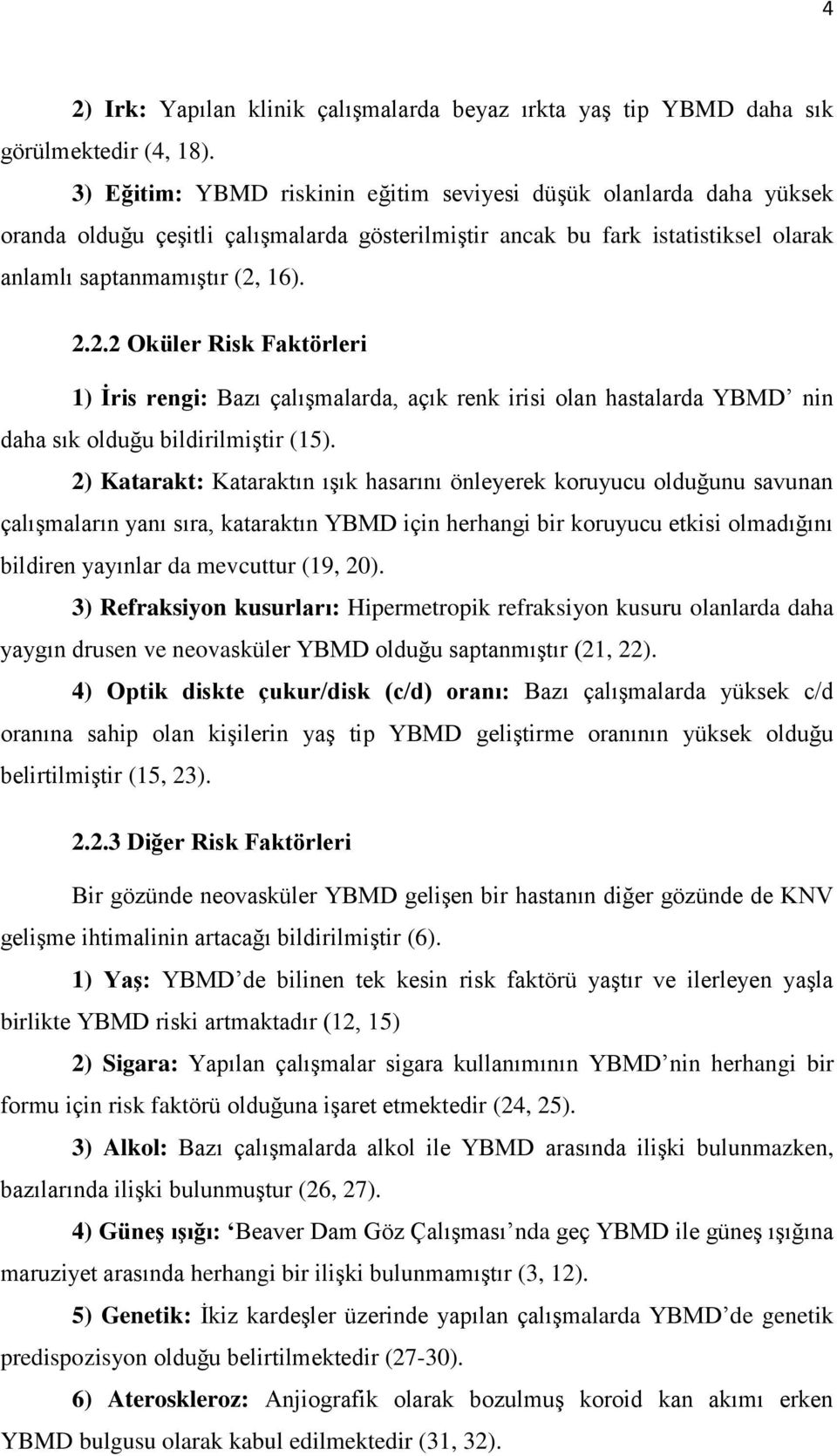 16). 2.2.2 Oküler Risk Faktörleri 1) İris rengi: Bazı çalışmalarda, açık renk irisi olan hastalarda YBMD nin daha sık olduğu bildirilmiştir (15).