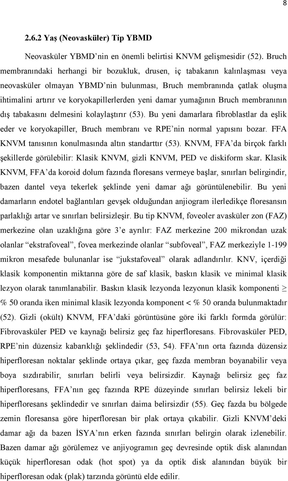 yeni damar yumağının Bruch membranının dış tabakasını delmesini kolaylaştırır (53). Bu yeni damarlara fibroblastlar da eşlik eder ve koryokapiller, Bruch membranı ve RPE nin normal yapısını bozar.