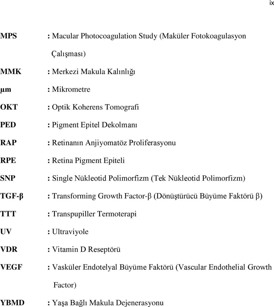 Polimorfizm (Tek Nükleotid Polimorfizm) TGF-β : Transforming Growth Factor-β (Dönüştürücü Büyüme Faktörü β) TTT UV VDR VEGF : Transpupiller