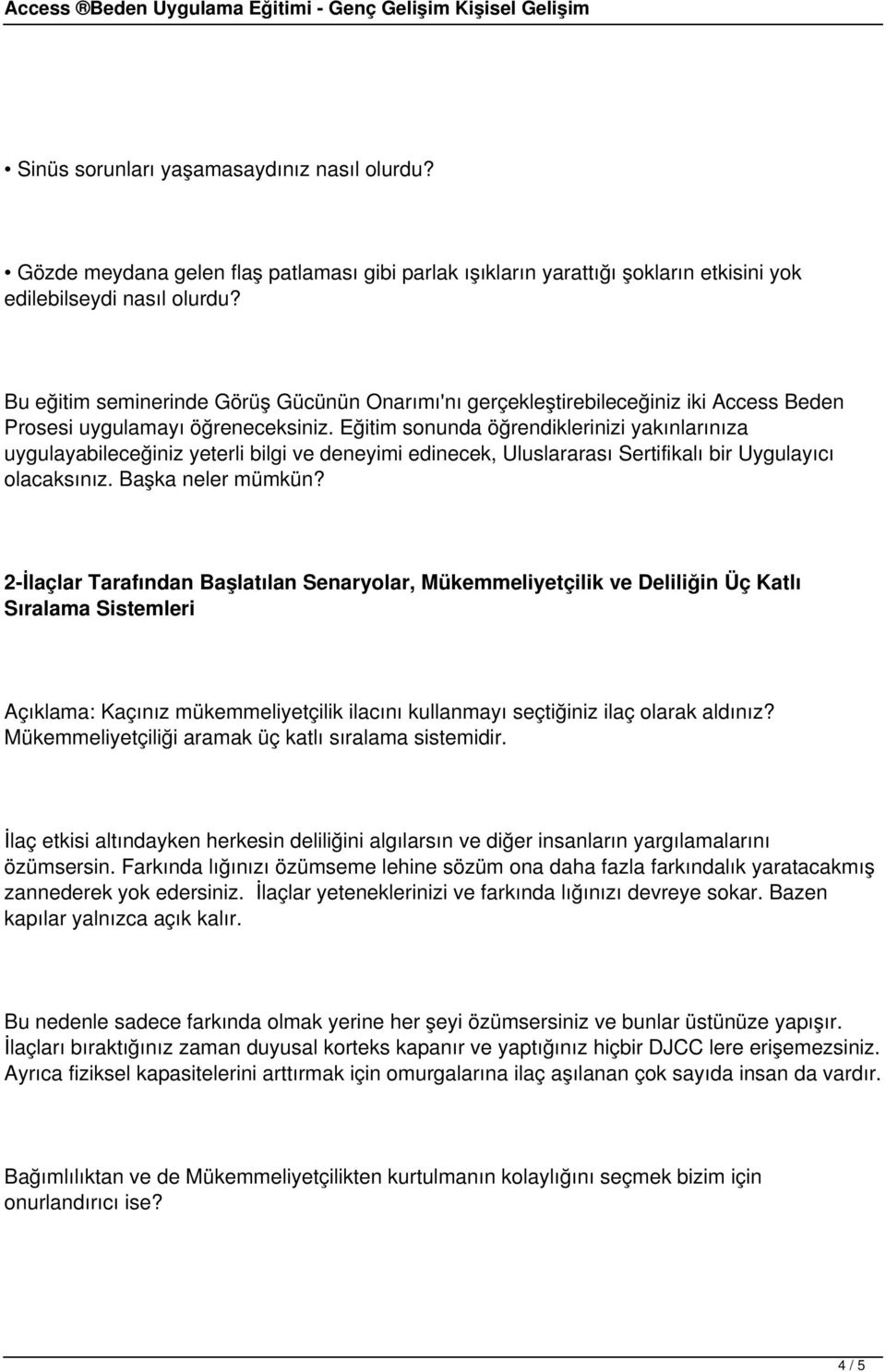 Eğitim sonunda öğrendiklerinizi yakınlarınıza uygulayabileceğiniz yeterli bilgi ve deneyimi edinecek, Uluslararası Sertifikalı bir Uygulayıcı olacaksınız. Başka neler mümkün?