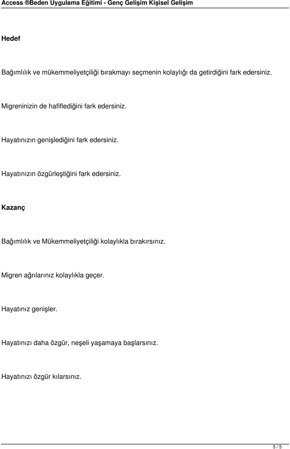 Hayatınızın özgürleştiğini fark edersiniz. Kazanç Bağımlılık ve Mükemmeliyetçiliği kolaylıkla bırakırsınız.