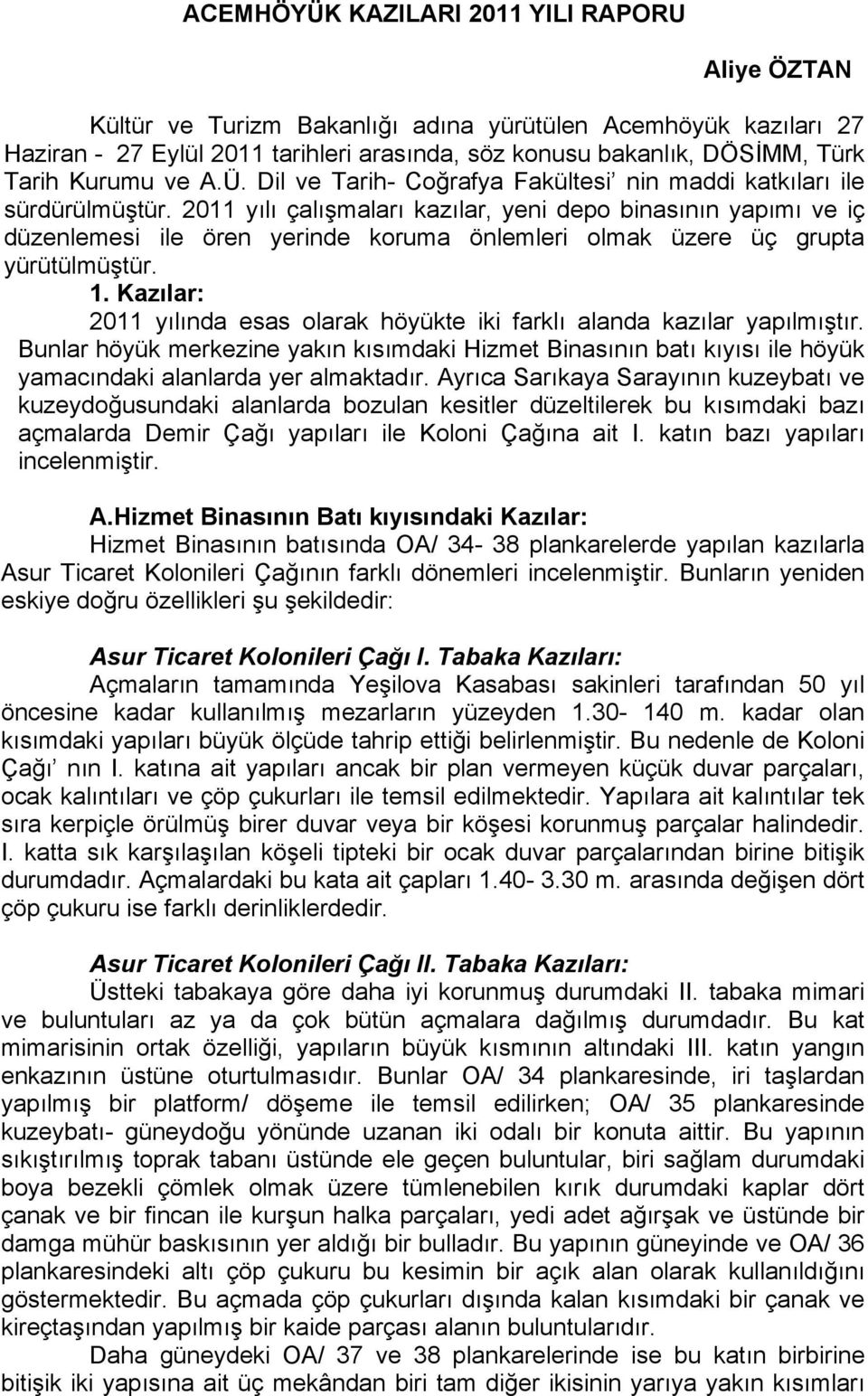 2011 yılı çalışmaları kazılar, yeni depo binasının yapımı ve iç düzenlemesi ile ören yerinde koruma önlemleri olmak üzere üç grupta yürütülmüştür. 1.