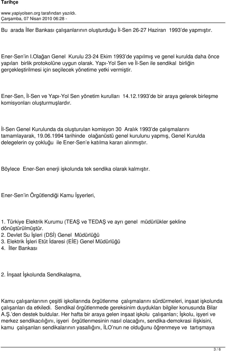 Yapı-Yol Sen ve İl-Sen ile sendikal birliğin gerçekleştirilmesi için seçilecek yönetime yetki vermiştir. Ener-Sen, İl-Sen ve Yapı-Yol Sen yönetim kurulları 14.12.