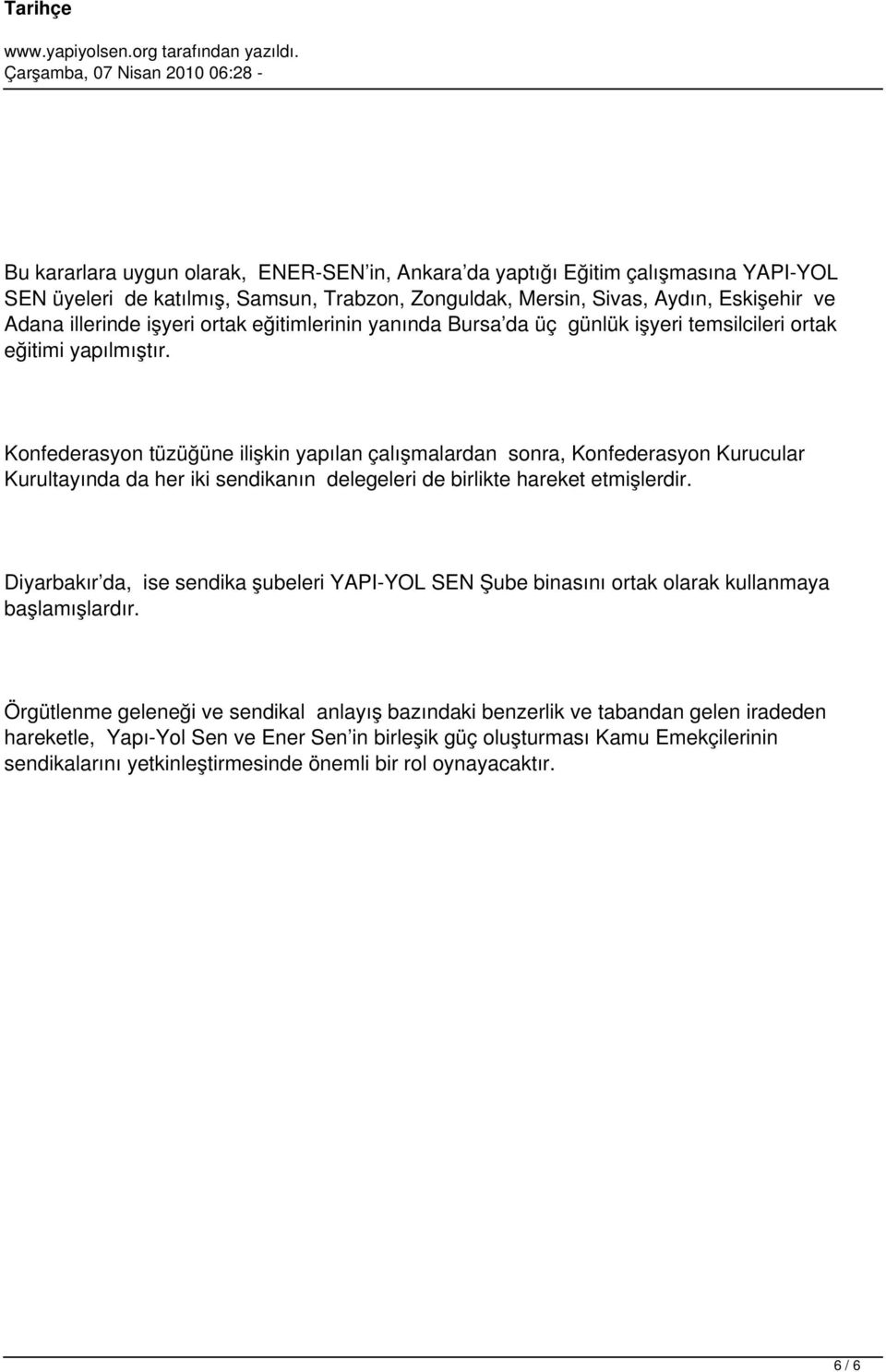 Konfederasyon tüzüğüne ilişkin yapılan çalışmalardan sonra, Konfederasyon Kurucular Kurultayında da her iki sendikanın delegeleri de birlikte hareket etmişlerdir.