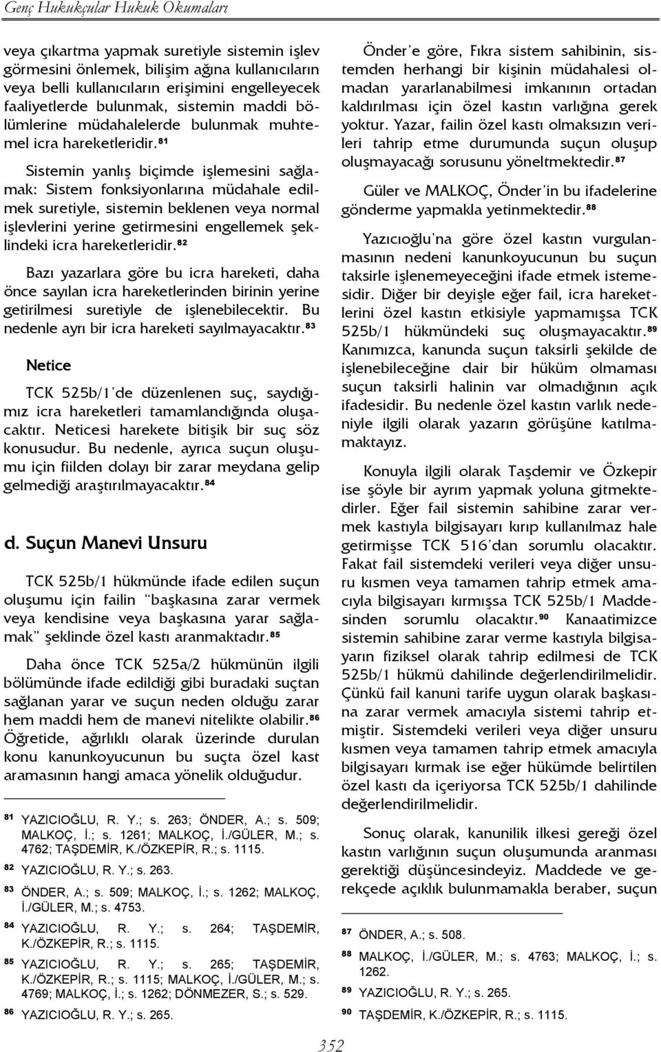 81 Sistemin yanlış biçimde işlemesini sağlamak: Sistem fonksiyonlarına müdahale edilmek suretiyle, sistemin beklenen veya normal işlevlerini yerine getirmesini engellemek şeklindeki icra