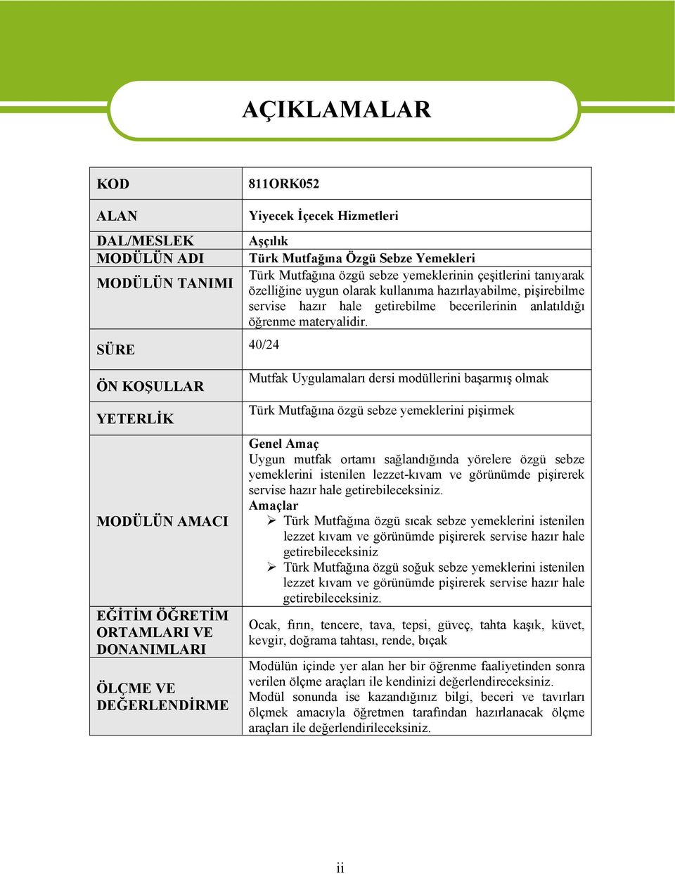 ÖN KOŞULLAR YETERLİK MODÜLÜN AMACI EĞİTİM ÖĞRETİM ORTAMLARI VE DONANIMLARI ÖLÇME VE DEĞERLENDİRME Mutfak Uygulamaları dersi modüllerini başarmış olmak Türk Mutfağına özgü sebze yemeklerini pişirmek