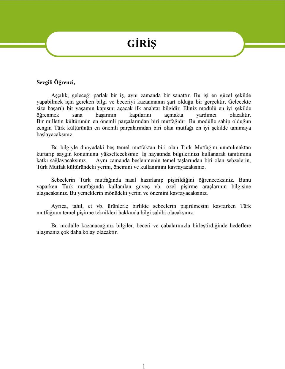 Bir milletin kültürünün en önemli parçalarından biri mutfağıdır. Bu modülle sahip olduğun zengin Türk kültürünün en önemli parçalarından biri olan mutfağı en iyi şekilde tanımaya başlayacaksınız.