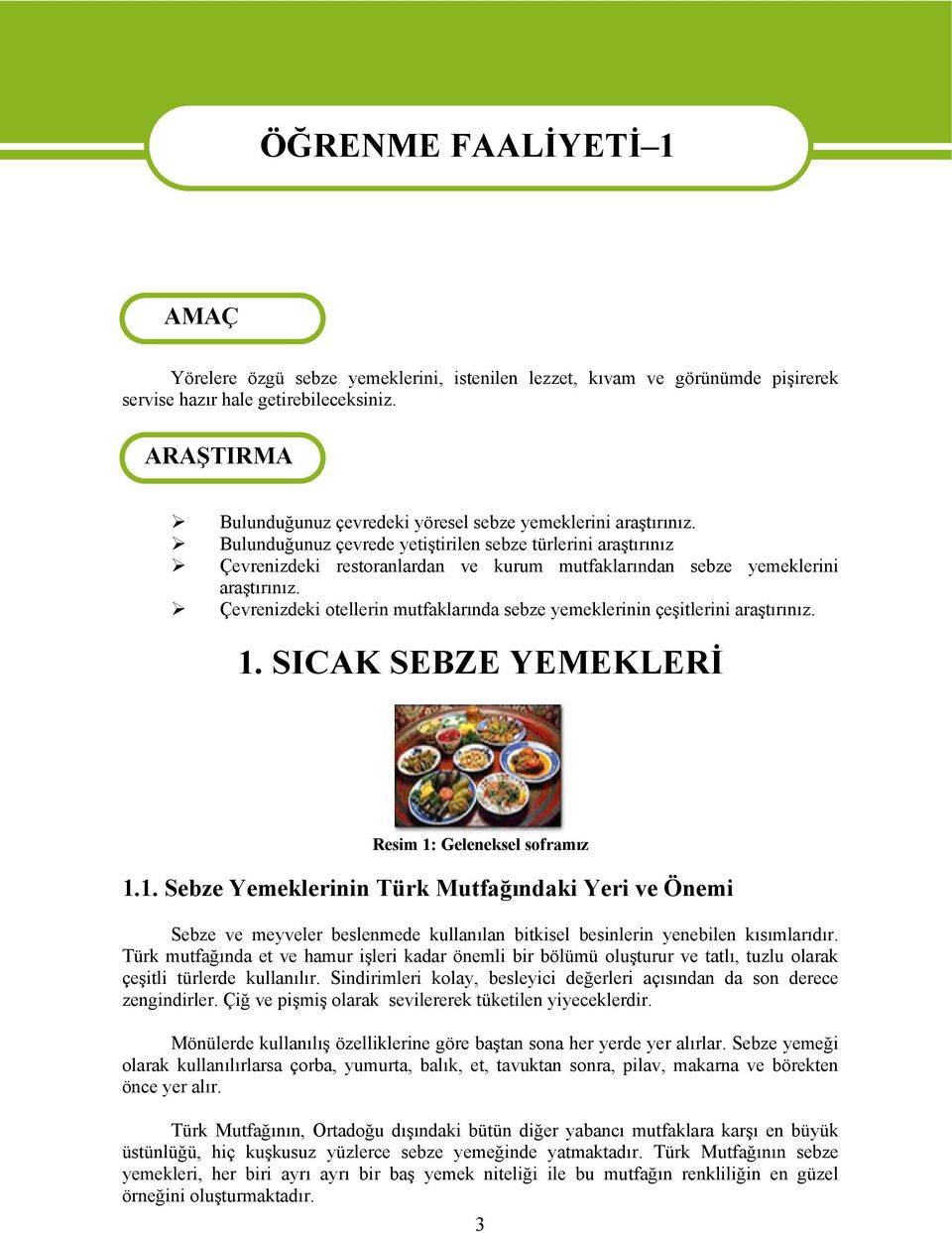 Bulunduğunuz çevrede yetiştirilen sebze türlerini araştırınız Çevrenizdeki restoranlardan ve kurum mutfaklarından sebze yemeklerini araştırınız.