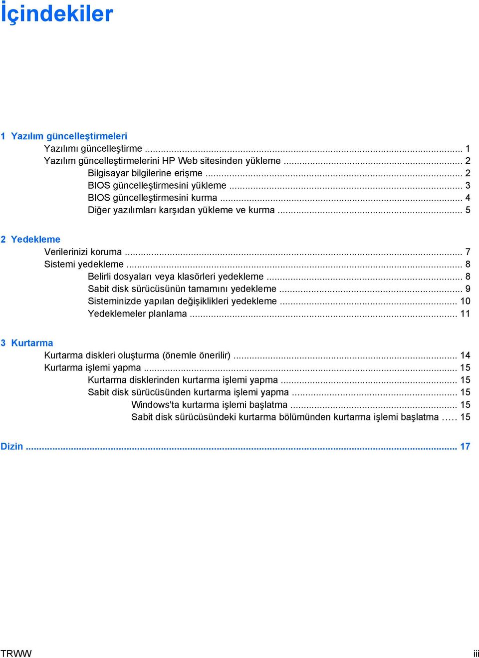 .. 8 Sabit disk sürücüsünün tamamını yedekleme... 9 Sisteminizde yapılan değişiklikleri yedekleme... 10 Yedeklemeler planlama... 11 3 Kurtarma Kurtarma diskleri oluşturma (önemle önerilir).