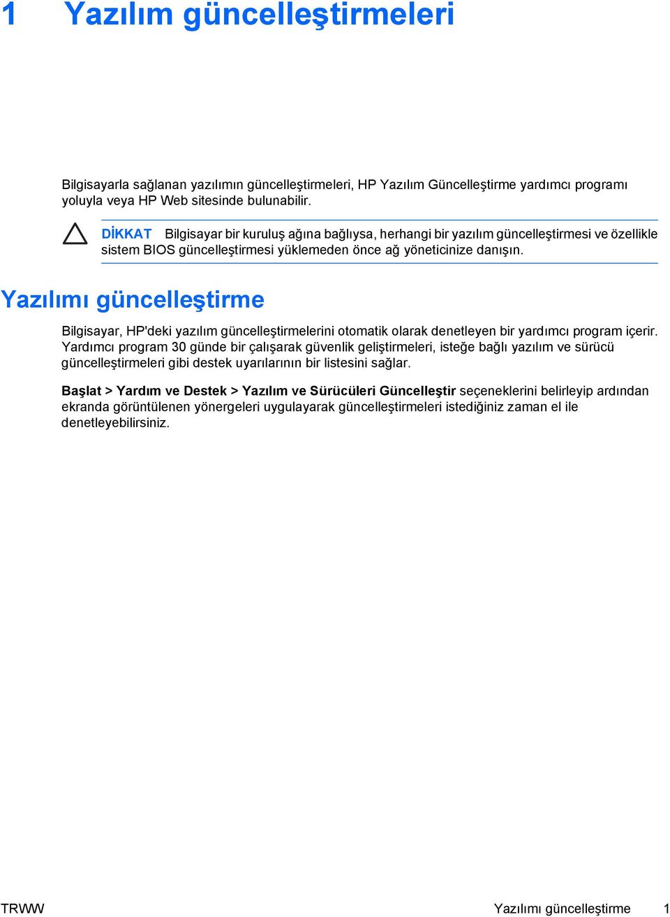 Yazılımı güncelleştirme Bilgisayar, HP'deki yazılım güncelleştirmelerini otomatik olarak denetleyen bir yardımcı program içerir.