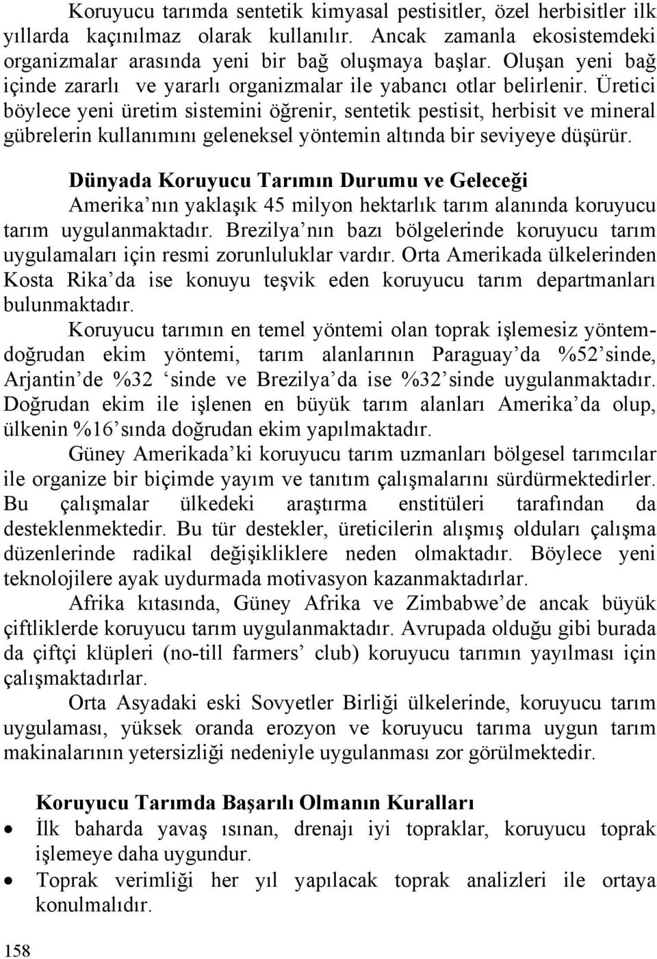 Üretici böylece yeni üretim sistemini öğrenir, sentetik pestisit, herbisit ve mineral gübrelerin kullanımını geleneksel yöntemin altında bir seviyeye düşürür.