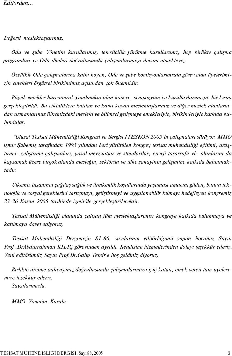 Özellikle Oda çalışmalarına katkı koyan, Oda ve şube komisyonlarımızda görev alan üyelerimizin emekleri örgütsel birikimimiz açısından çok önemlidir.