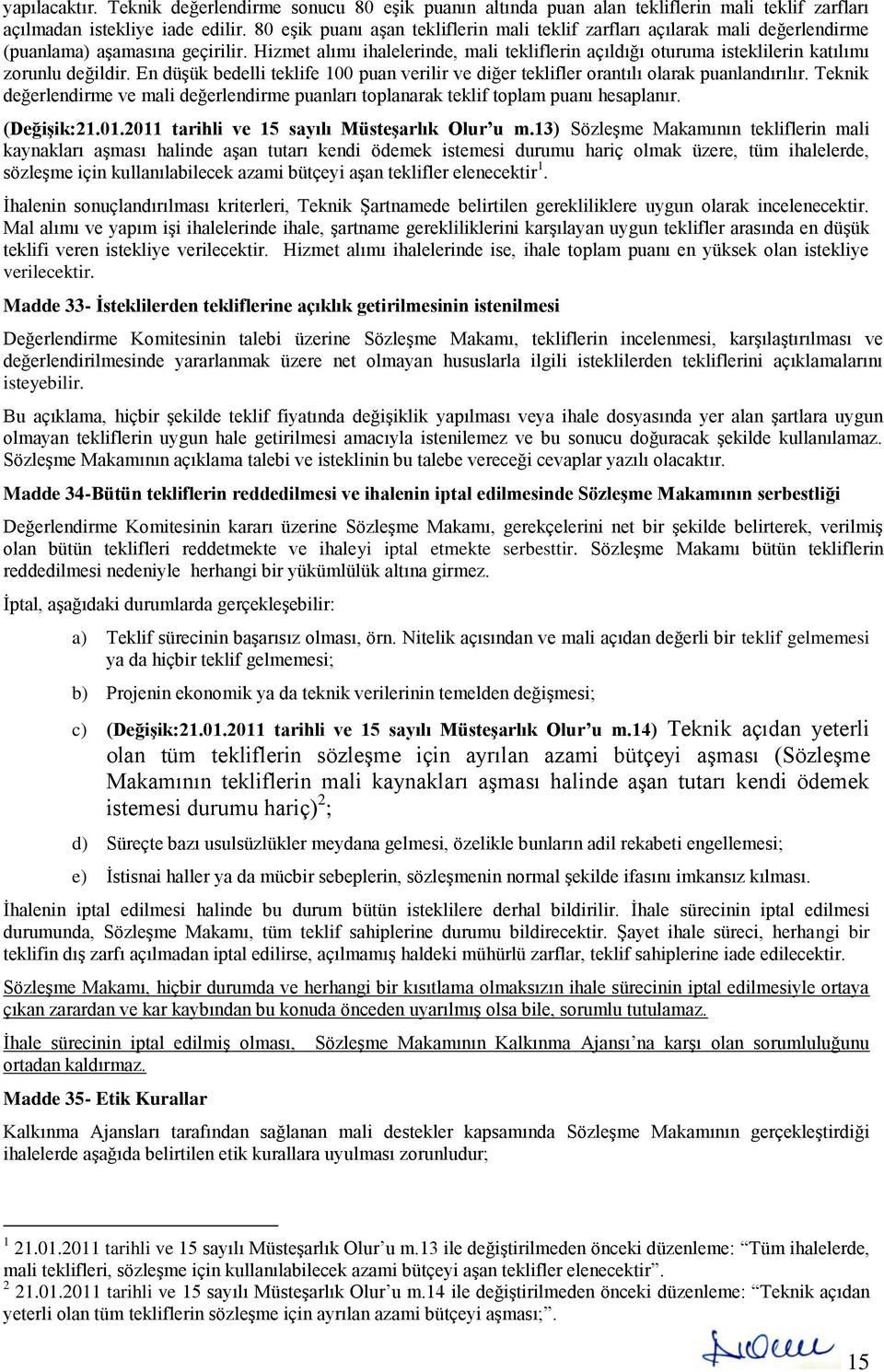 Hizmet alımı ihalelerinde, mali tekliflerin açıldığı oturuma isteklilerin katılımı zorunlu değildir. En düşük bedelli teklife 00 puan verilir ve diğer teklifler orantılı olarak puanlandırılır.